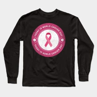 Today is World Cancer Day Long Sleeve T-Shirt